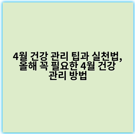 4월 건강 관리 팁과 실천법, 올해 꼭 필요한 4월 건강 관리 방법 - 4월 건강 관리 방법의 핵심 키워드: **면역력**