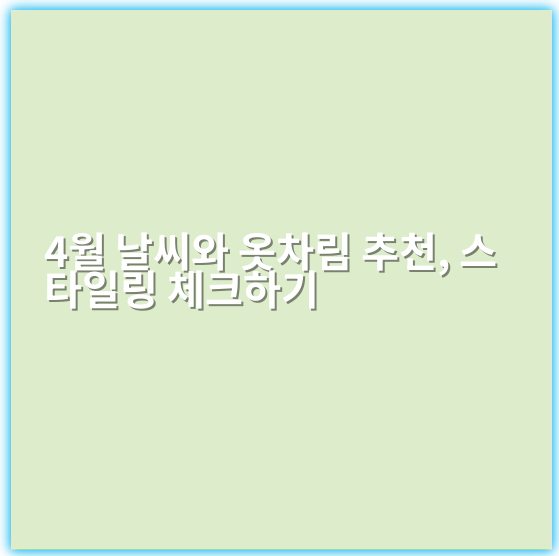 4월 날씨와 옷차림 추천, 스타일링 체크하기 - 4월 날씨 옷차림 추천의 핵심 키워드: 봄옷