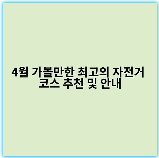 4월 가볼만한 최고의 자전거 코스 추천 및 안내 - 자전거코스