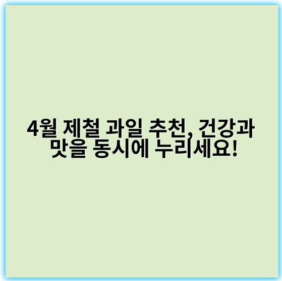 4월 제철 과일 추천, 건강과 맛을 동시에 누리세요! - 4월 제철 과일 추천의 핵심 키워드: 딸기