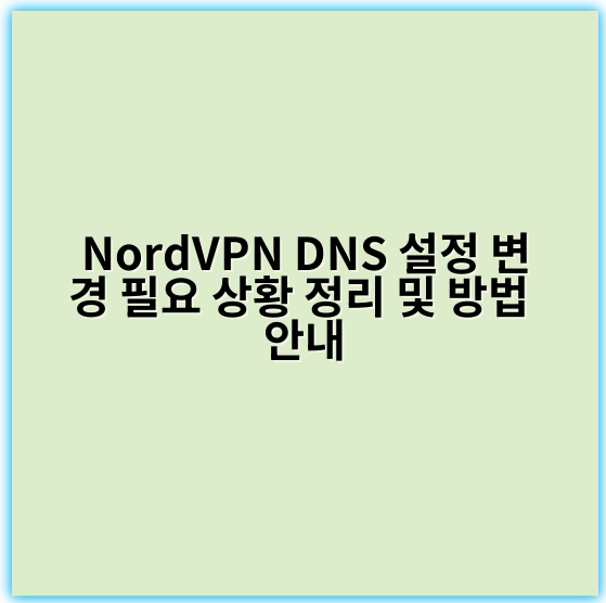 NordVPN DNS 설정 변경 필요 상황 정리 및 방법 안내 - 보안