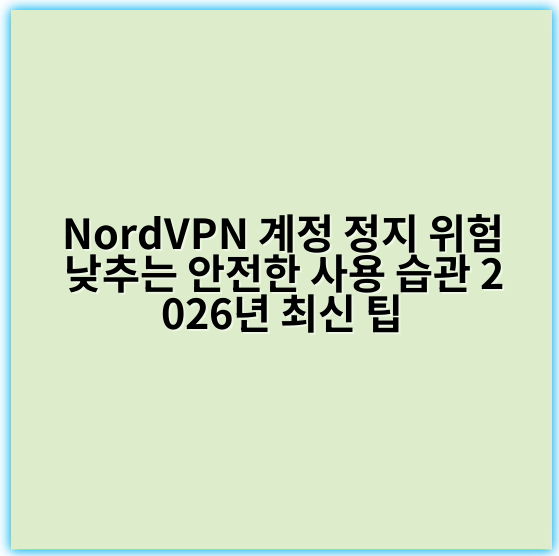 NordVPN 계정 정지 위험 낮추는 안전한 사용 습관 2026년 최신 팁 - 보안