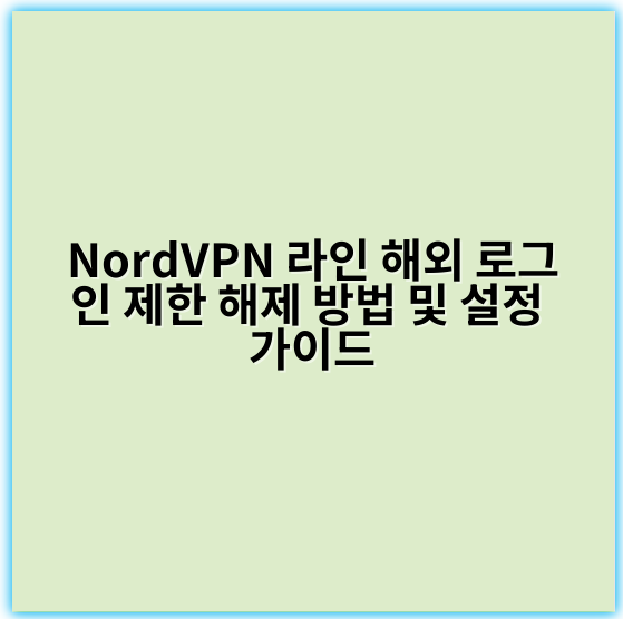 NordVPN 라인 해외 로그인 제한 해제 방법 및 설정 가이드 - 해외 로그인 제한 해제