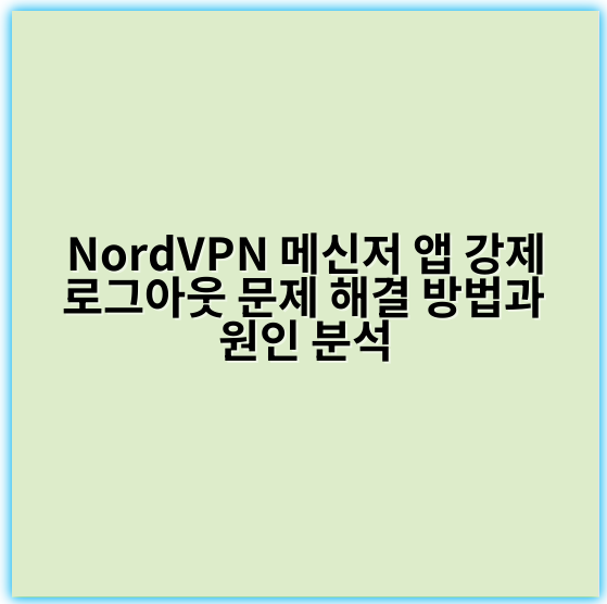 NordVPN 메신저 앱 강제 로그아웃 문제 해결 방법과 원인 분석 - 강제 로그아웃