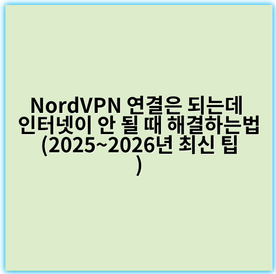 NordVPN 연결은 되는데 인터넷이 안 될 때 해결하는법(2025~2026년 최신 팁) - 네트워크검증