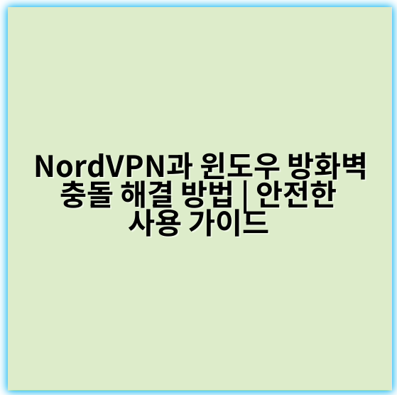 NordVPN과 윈도우 방화벽 충돌 해결 방법 | 안전한 사용 가이드 - 충돌 해결