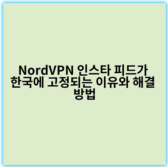 NordVPN 인스타 피드가 한국에 고정되는 이유와 해결 방법 - 국경경계
