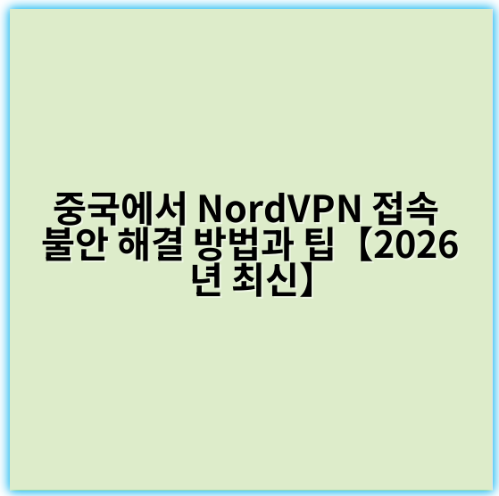 중국에서 NordVPN 접속 불안 해결 방법과 팁【2026년 최신】 - 핵심 키워드: 서버선택