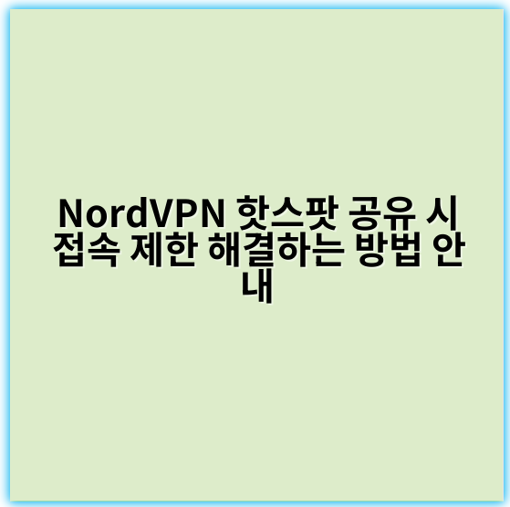 NordVPN 핫스팟 공유 시 접속 제한 해결하는 방법 안내 - 핵심 키워드: 접속 제한 해제