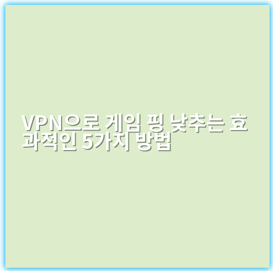VPN으로 게임 핑 낮추는 효과적인 5가지 방법 - 핵심 키워드: VPN