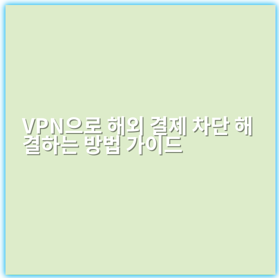 VPN으로 해외 결제 차단 해결하는 방법 가이드 - 해결책