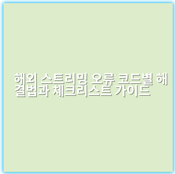 해외 스트리밍 오류 코드별 해결법과 체크리스트 가이드 - 해외 스트리밍 오류